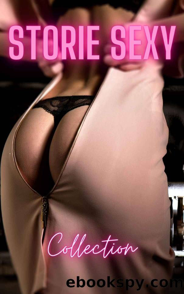 Storie Sexy COLLECTION: Vol. I - II - III - racconti erotici (Italian Edition) by Rossella P