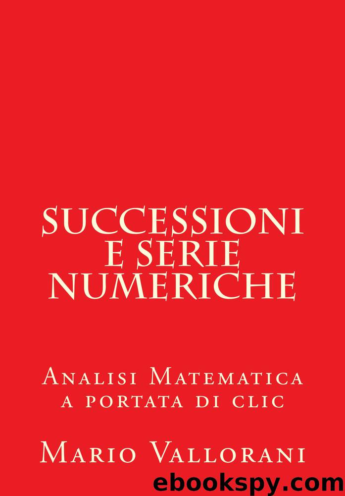 Successioni e serie numeriche (Analisi Matematica a portata di clic Vol. 5) (Italian Edition) by Mario Vallorani