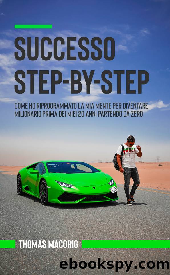 Successo Step-By-Step: Come ho riprogrammato la mia mente per diventare milionario prima dei miei 20 anni partendo da zero (Italian Edition) by Macorig Thomas