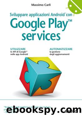 Sviluppare applicazioni Android con Google Play services (Italian Edition) by Massimo Carli