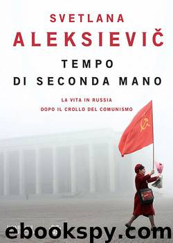 Tempo di seconda mano: La vita in Russia dopo il crollo del comunismo by Svetlana Aleksievic