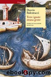 Terre ignote strana gente. Storie di viaggiatori medievali by Duccio Balestracci