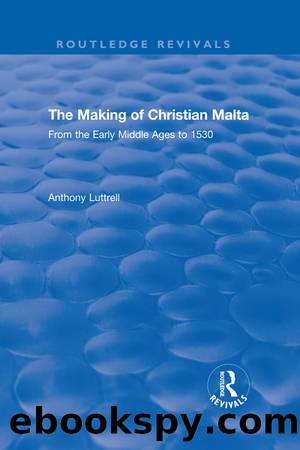 The Making of Christian Malta by Anthony Luttrell