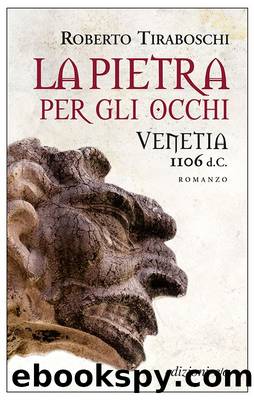 Tiraboschi Roberto - 2015 - La pietra per gli occhi. Venetia 1106 d.C. by Tiraboschi Roberto