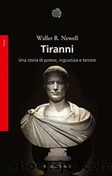 Tiranni: Una storia di potere, ingiustizia e terrore by Waller R. Newell