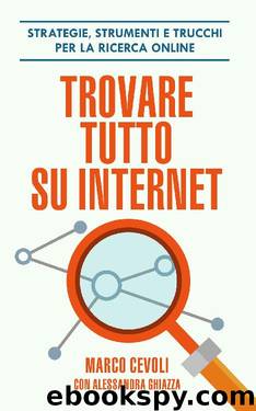 Trovare tutto su internet: Strategie, strumenti e trucchi per la ricerca online (Italian Edition) by Marco Cevoli & Alessandra Ghiazza