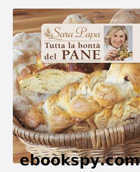 Tutta la bontÃ  del pane (Italian Edition) by Sara Papa
