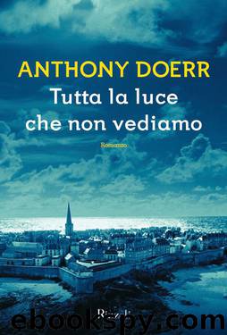 Tutta la luce che non vediamo by Anthony Doerr