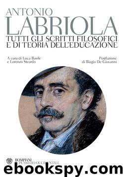 Tutti gli scritti filosofici e di teoria dell'educazione by Antonio Labriola & Luca Basile & Lorenzo Steardo & Biagio De Giovanni