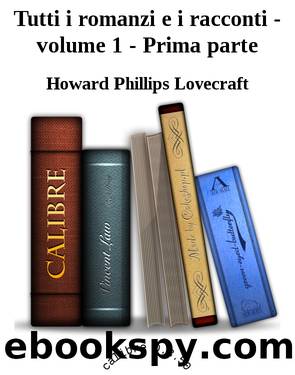 Tutti i romanzi e i racconti - volume 1 - Prima parte by Howard Phillips Lovecraft