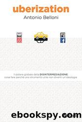 Uberization: Il potere globale della disintermediazione (Italian Edition) by Antonio Belloni