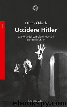 Uccidere Hitler: La storia dei complotti tedeschi contro il Führer (Italian Edition) by Danny Orbach