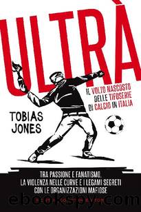 UltrÃ . Il volto nascosto delle tifoserie di calcio in Italia by Tobias Jones