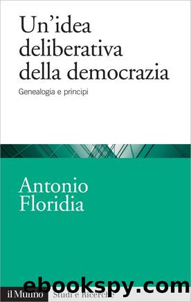 Un'idea deliberativa della democrazia by Antonio Floridia