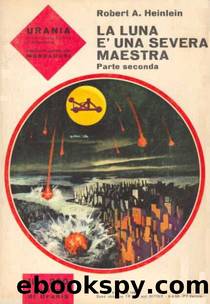 Urania 0446 - La Luna Ã¨ una severa maestra (2) by Robert A. Heinlein