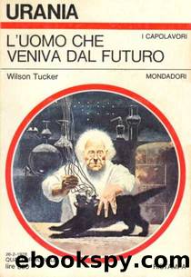 Urania 0743 - L'uomo che veniva dal futuro by Wilson Tucker