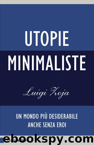 Utopie minimaliste. Un mondo più desiderabile anche senza eroi (2013) by Luigi Zoja
