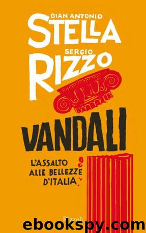 Vandali: L'Assalto Alle Bellezze D'Italia by Gian Antonio Stella Sergio Rizzo