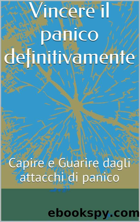 Vincere il panico definitivamente: Capire e Guarire dagli attacchi di panico (Italian Edition) by di giulio vincenzo