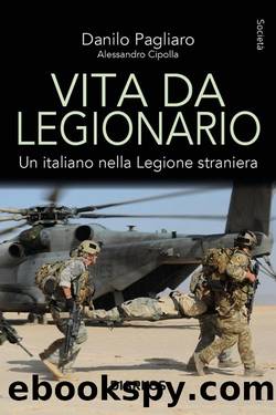 Vita da legionario. Un italiano nella legione straniera by Danilo Pagliaro Alessandro Cipolla