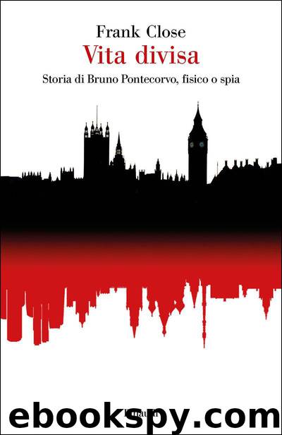Vita divisa: Storia di Bruno Pontecorvo, fisico o spia by Frank Close