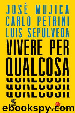 Vivere per qualcosa by Luis Sepúlveda Carlo Petrini José Mujica