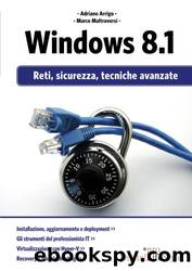 Windows 8.1: Reti, Sicurezza, Tecniche Avanzate (Italian Edition) by Adriano Arrigo & Marco Maltraversi