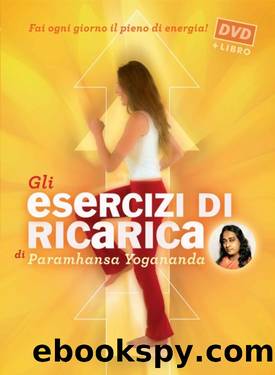 Yogananda Paramhansa - 2013 - Gli esercizi di ricarica di Paramhansa Yogananda. Con DVD by Yogananda Paramhansa
