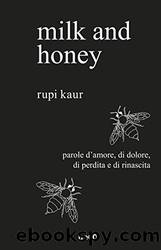 milk and honey: parole d'amore, di dolore, di perdita e di rinascita; (Italian Edition) by Rupi Kaur